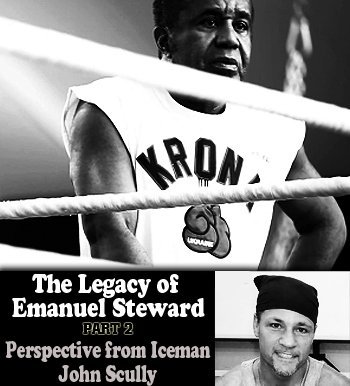 The Legacy of Emanuel Steward Part 2: Perspective from Iceman John Scully